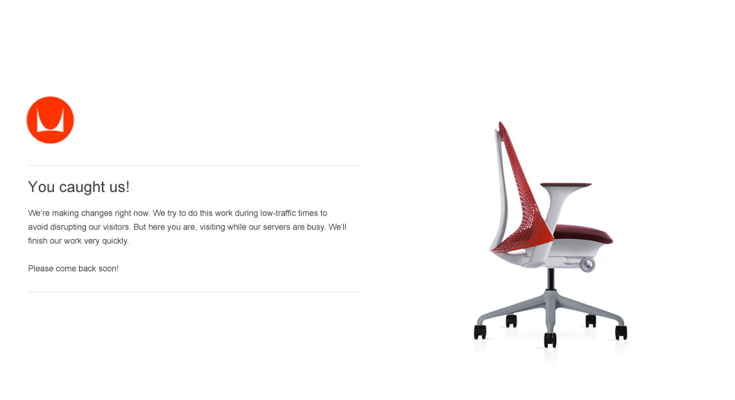 We're making changes to HermanMiller.com right now. We try to do this work during low-traffic times to avoid disrupting our visitors. But here you are, visiting while our servers are busy. We'll finish our work very quickly. Please come back soon!